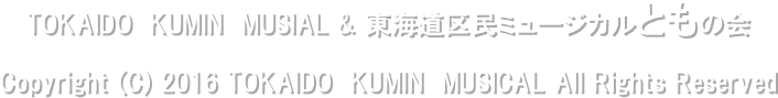 TOKAIDO　KUMIN　MUSIAL & 東海道区民ミュージカルともの会
Copyright (C) 2016 TOKAIDO　KUMIN　MUSICAL All Rights Reserved