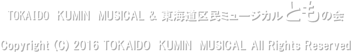 TOKAIDO　KUMIN　MUSICAL & 東海道区民ミュージカルともの会
Copyright (C) 2016 TOKAIDO　KUMIN　MUSICAL All Rights Reserved